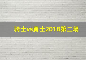 骑士vs勇士2018第二场