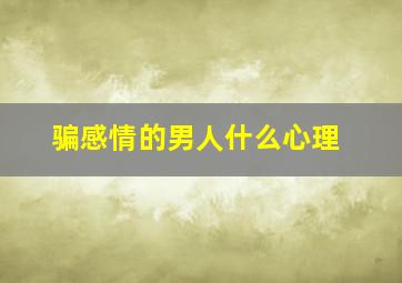 骗感情的男人什么心理