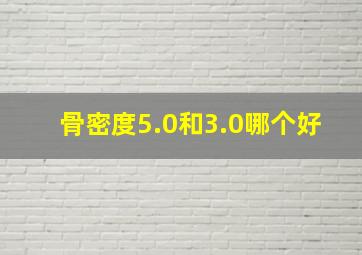 骨密度5.0和3.0哪个好