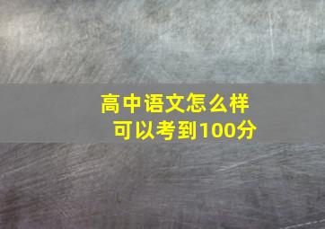 高中语文怎么样可以考到100分