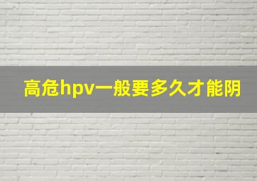 高危hpv一般要多久才能阴