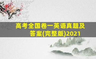 高考全国卷一英语真题及答案(完整版)2021