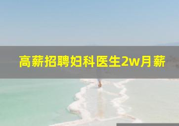 高薪招聘妇科医生2w月薪