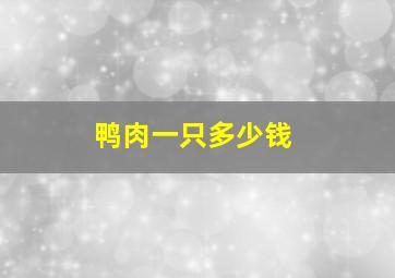 鸭肉一只多少钱