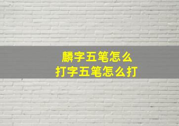 麟字五笔怎么打字五笔怎么打