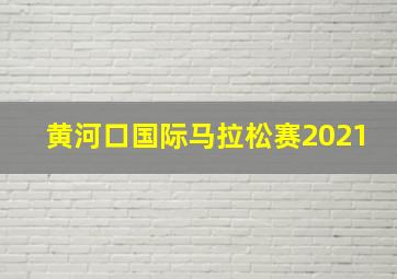 黄河口国际马拉松赛2021