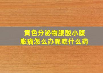 黄色分泌物腰酸小腹胀痛怎么办呢吃什么药