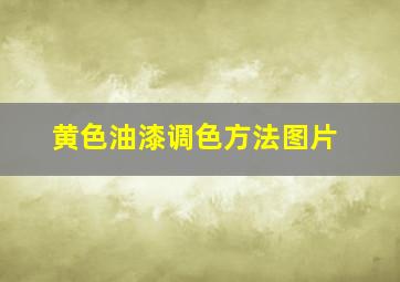 黄色油漆调色方法图片