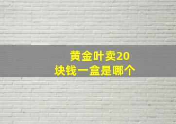 黄金叶卖20块钱一盒是哪个