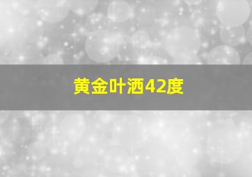 黄金叶洒42度