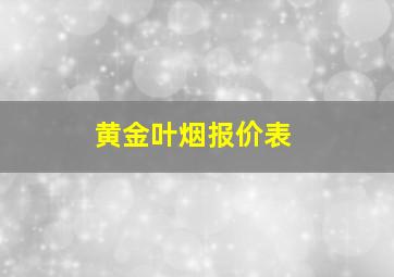 黄金叶烟报价表