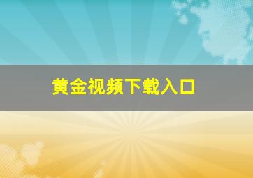 黄金视频下载入口