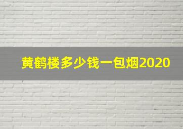 黄鹤楼多少钱一包烟2020