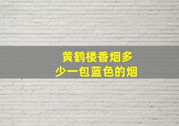 黄鹤楼香烟多少一包蓝色的烟