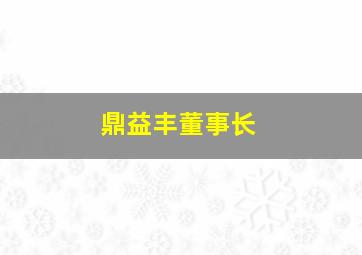 鼎益丰董事长