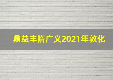 鼎益丰隋广义2021年敦化