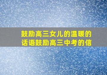 鼓励高三女儿的温暖的话语鼓励高三中考的信