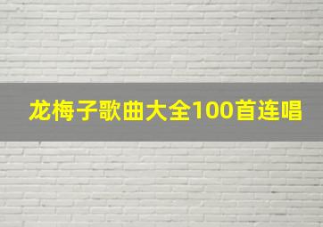 龙梅子歌曲大全100首连唱