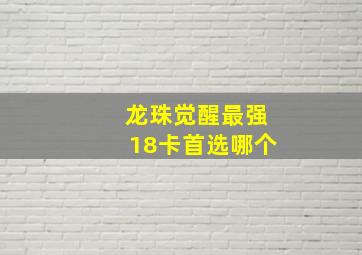 龙珠觉醒最强18卡首选哪个